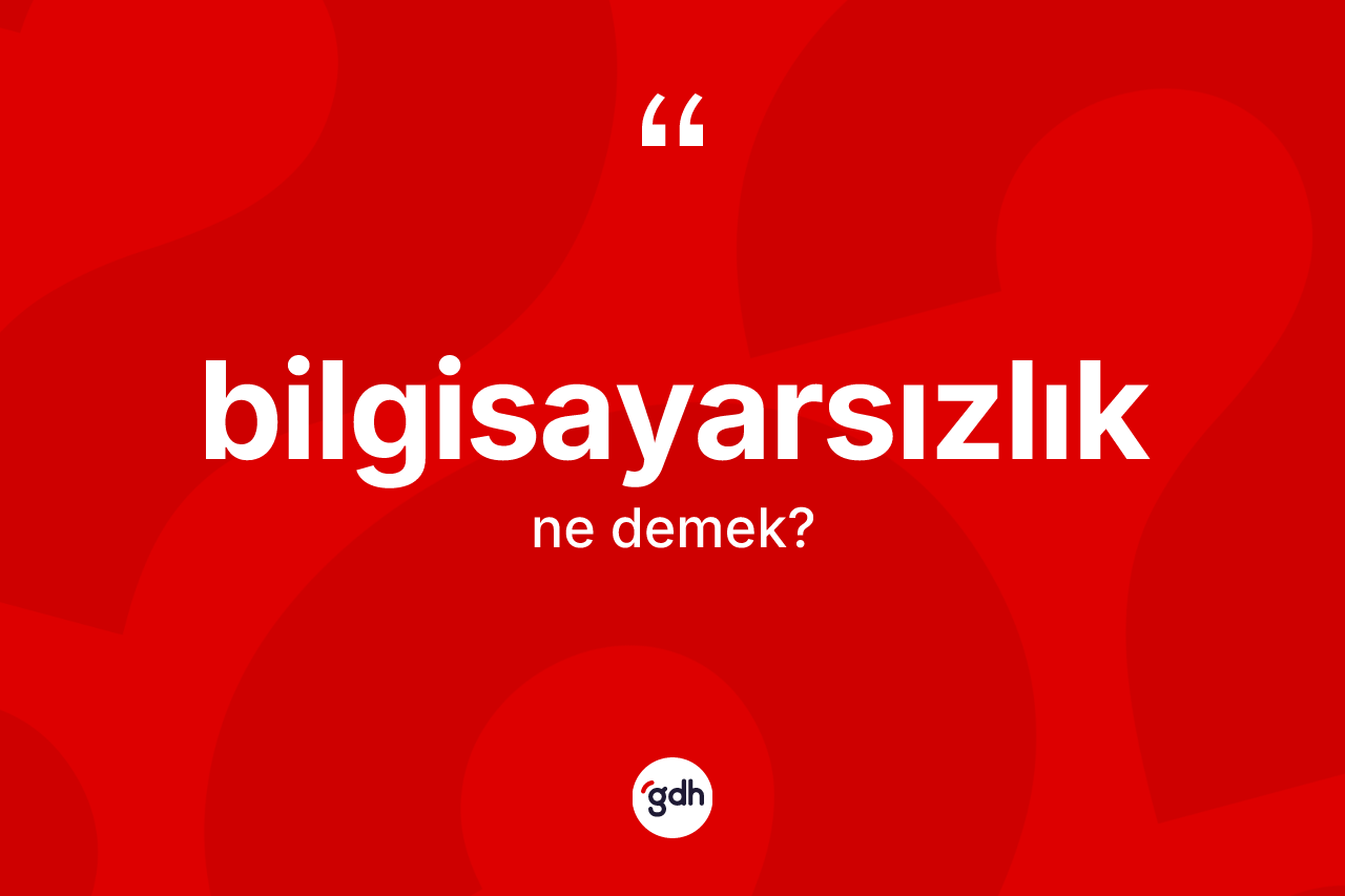 Bilgisayarsızlık kelimesi nedir? Bilgisayarsızlık kelimesinin TDK'ya göre açıklaması nedir?