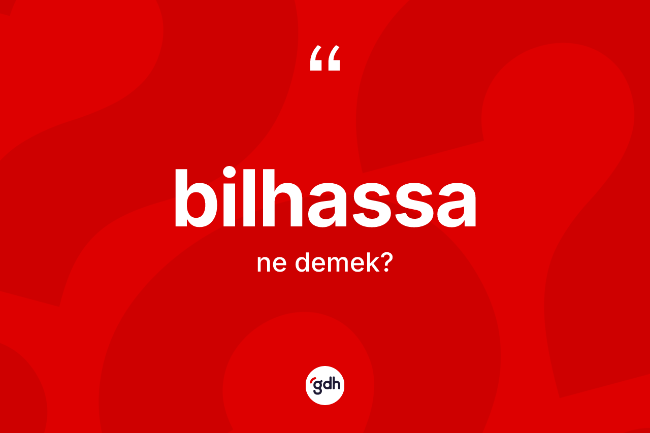 Bilhassa kelimesinin tanımı nedir? Bilhassanın halk arasındaki kullanımı nasıldır?