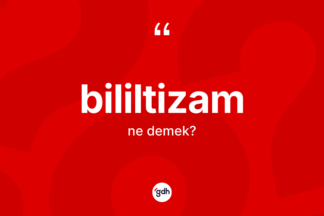 Bililtizam nedir?