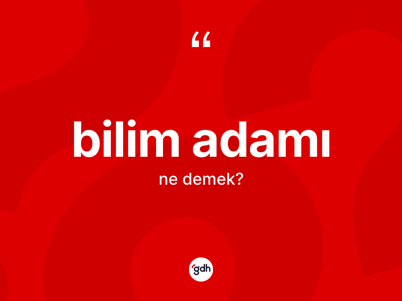Bilim adamı kelimesi ne anlama gelir? Bilim adamının halk arasındaki kullanımı nasıldır?