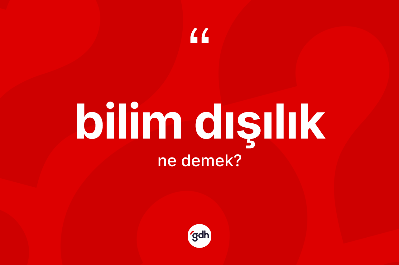 Bilim dışılık kelimesinin tanımı nedir?