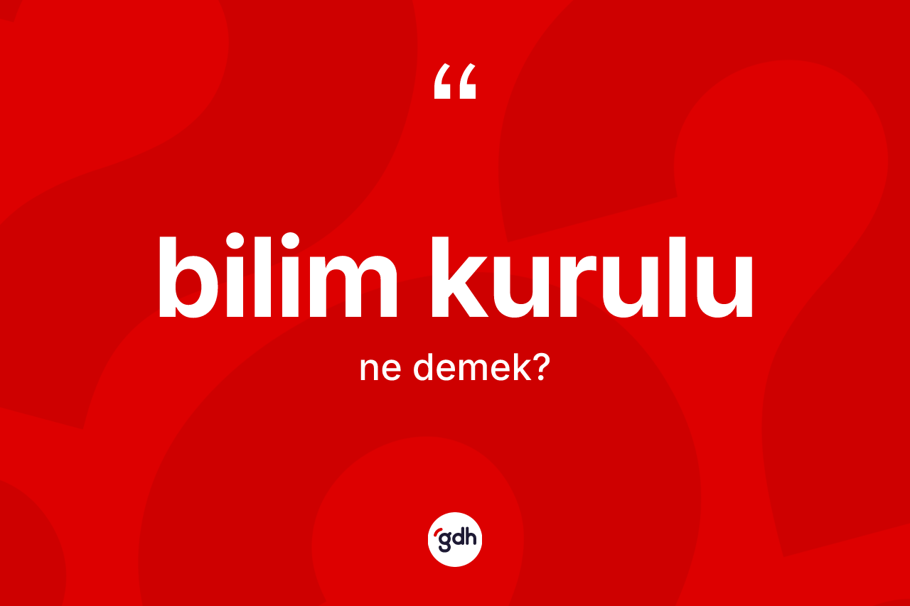 Bilim kurulu kelimesi nedir? Bilim kurulunun sözlükteki anlamı nedir?