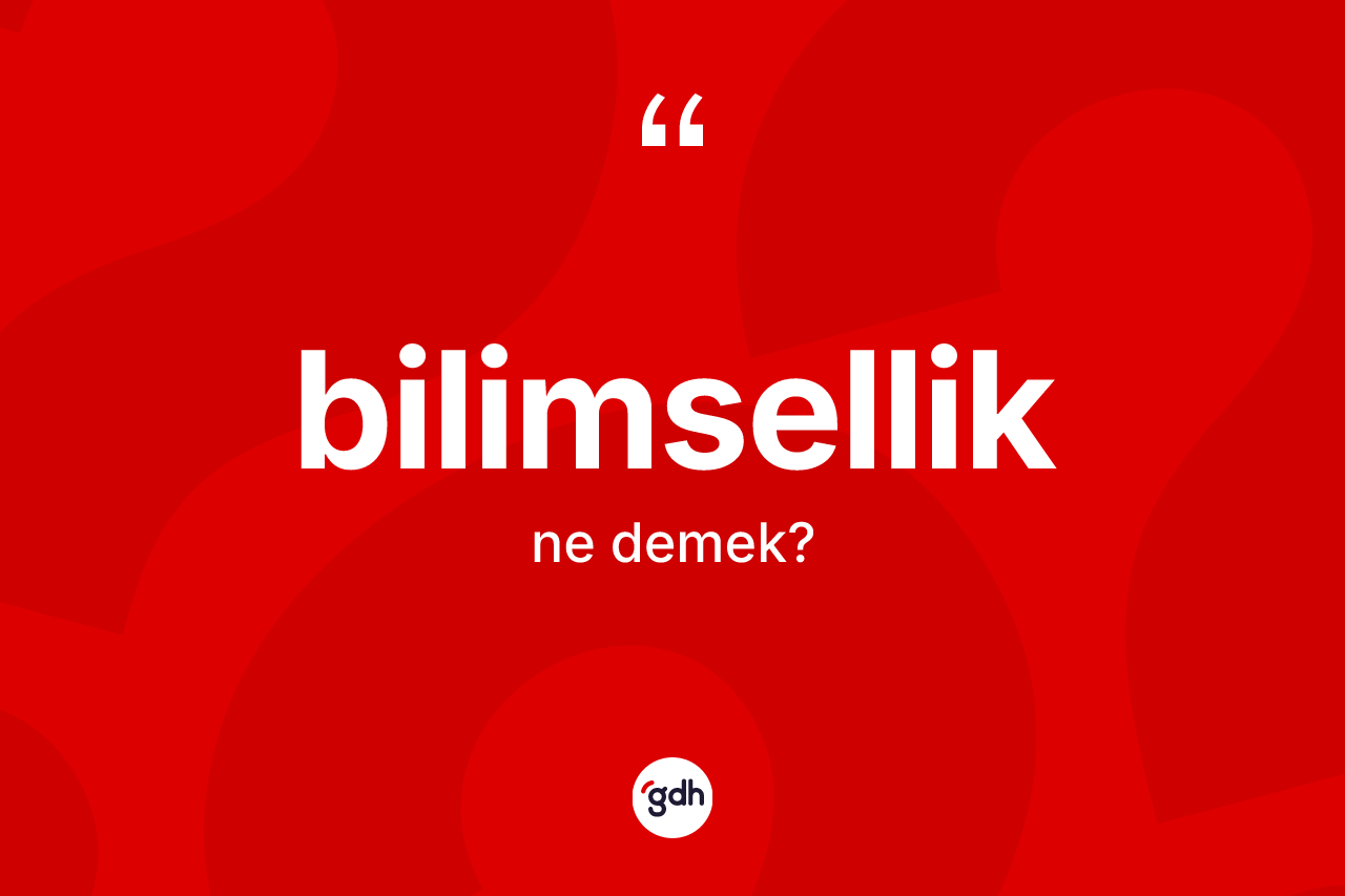Bilimsellik kelimesinin anlamı nedir? Bilimselliğin TDK'ya göre anlamı nedir?