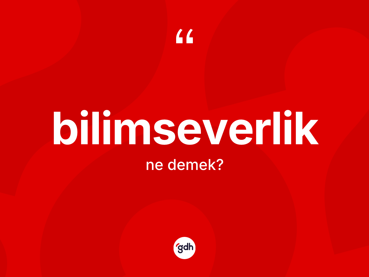 Bilimseverlik kelimesinin tanımı nedir? Bilimseverliğin TDK'ya göre anlamı nedir?