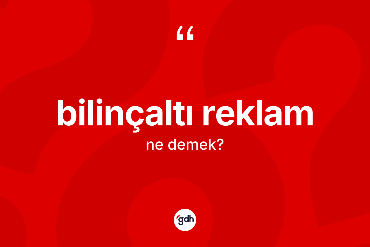 Bilinçaltı reklam kelimesi nedir? Bilinçaltı reklamın kısaca tanımı nedir?