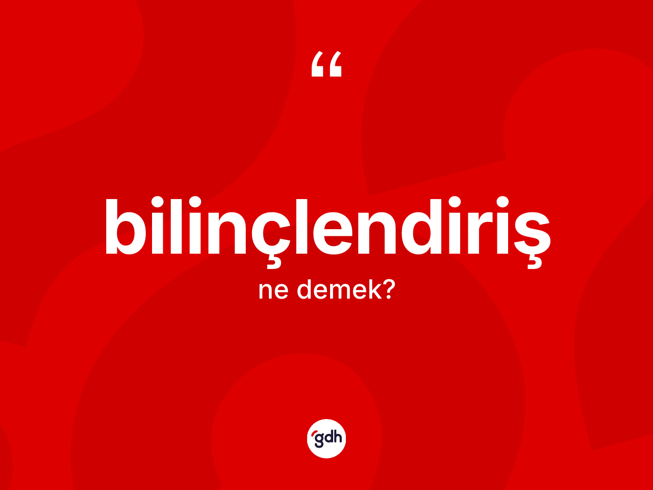 Bilinçlendiriş kelimesinin tanımı nedir? Bilinçlendirişin TDK'ya göre anlamı nedir?