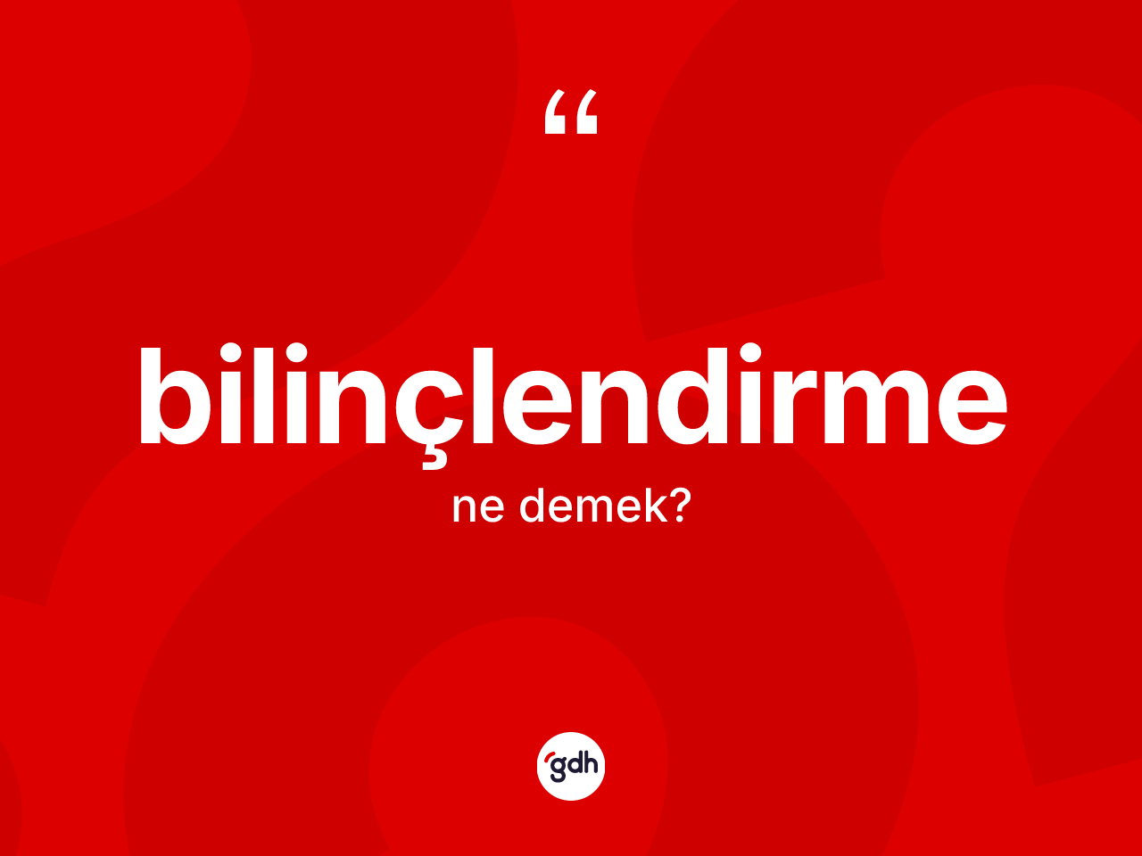 Bilinçlendirme kelimesinin anlamı nedir? Bilinçlendirmenin TDK'ya göre anlamı nedir?