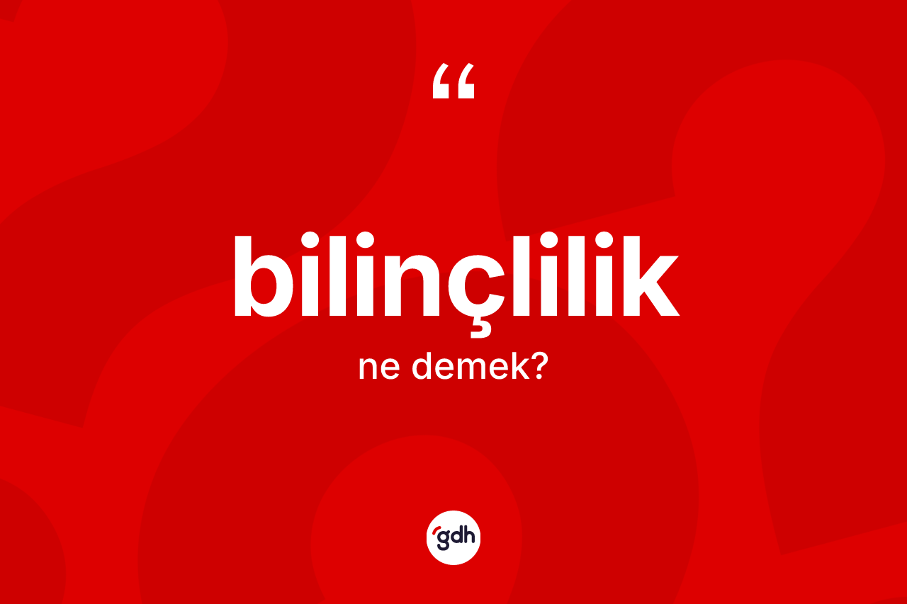 Bilinçlilik kelimesinin anlamı nedir? Bilinçliliğin TDK'ya göre anlamı nedir?