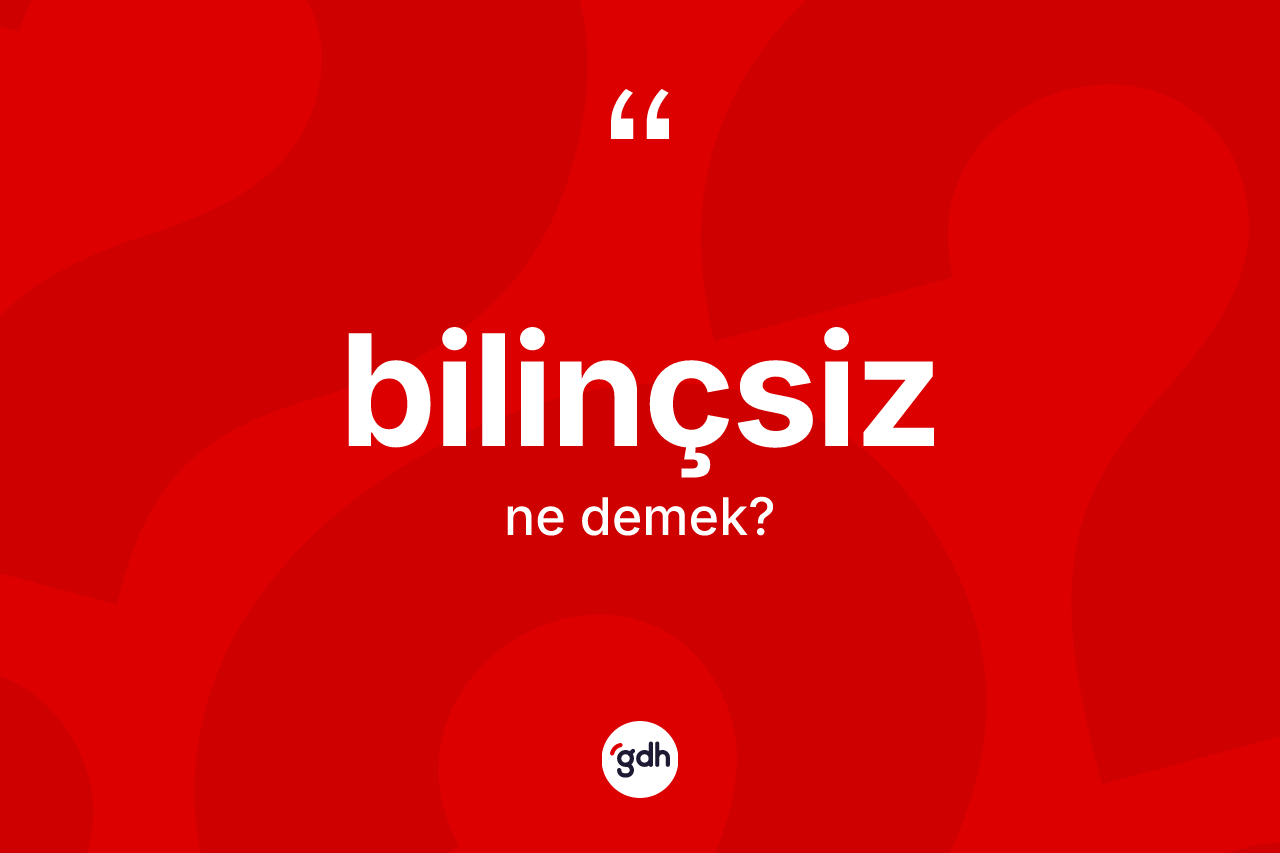 Bilinçsiz kelimesi ne demek? Bilinçsizin TDK'ya göre anlamı nedir?