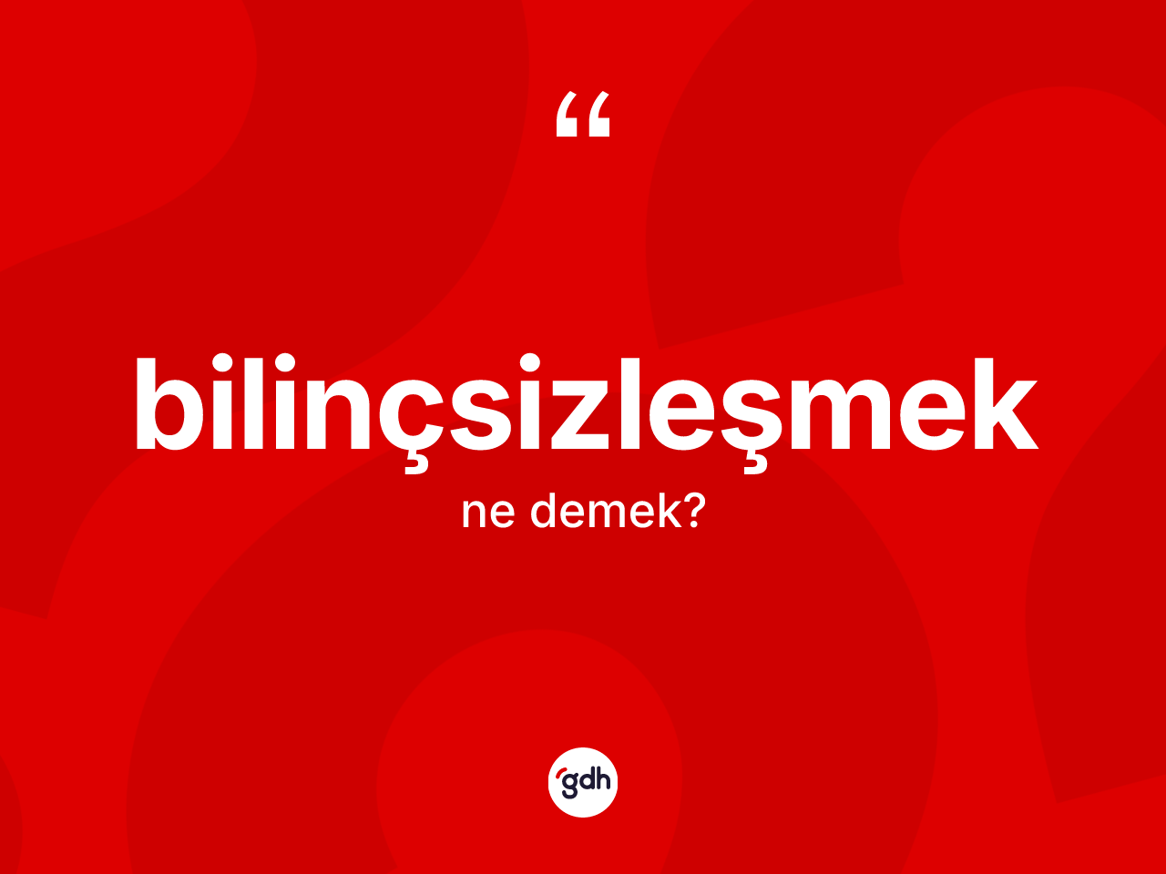 Bilinçsizleşmek kelimesinin anlamı nedir? Bilinçsizleşmeğin kısaca tanımı nedir?