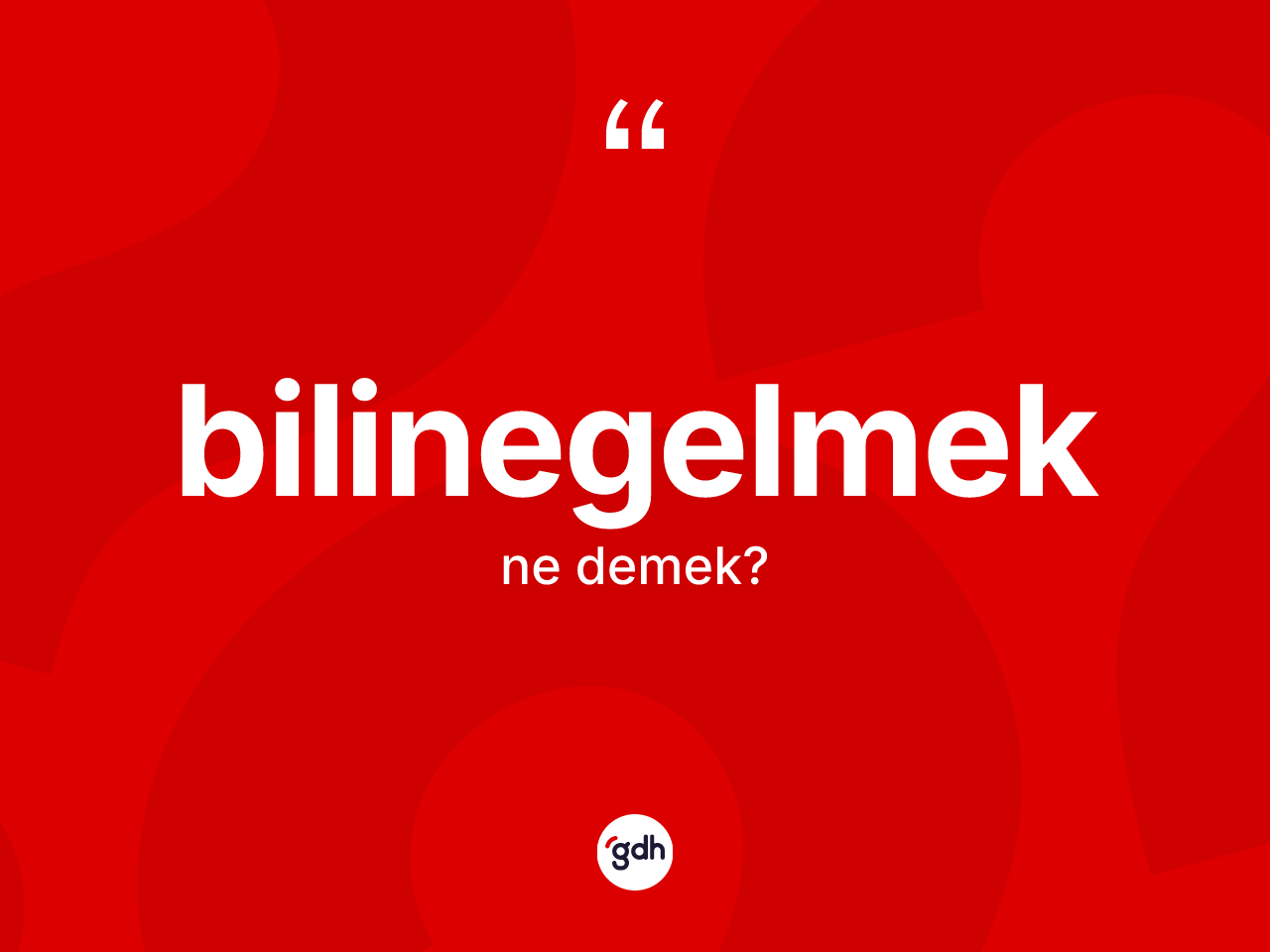 Bilinegelmek kelimesi ne anlama gelir? Bilinegelmek kelimesinin kaç farklı anlamı var?