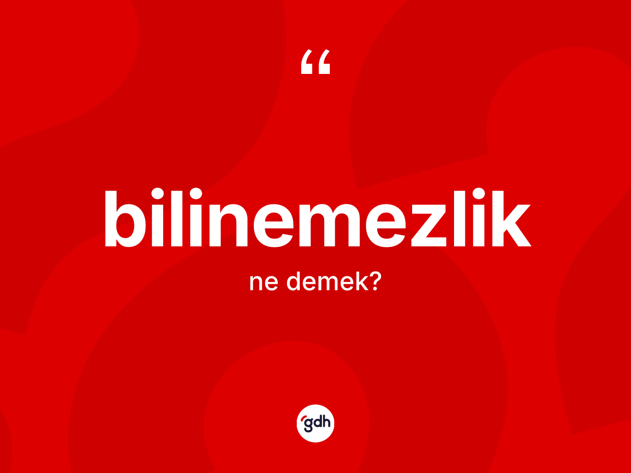 Bilinemezlik kelimesi ne demek? Bilinemezliğin TDK'ya göre anlamı nedir?