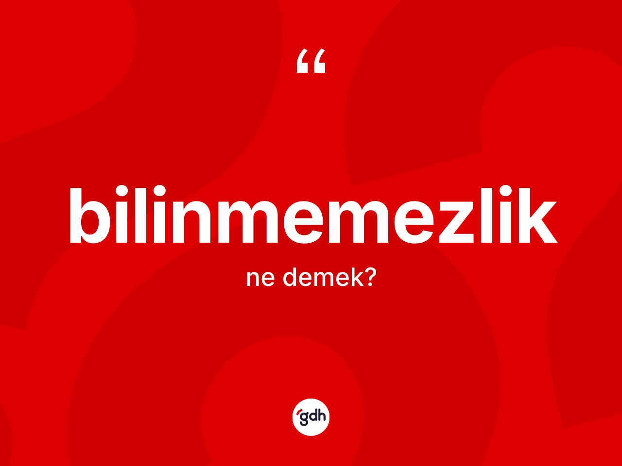 Bilinmemezlik kelimesinin sözlükteki tanımı nedir? Bilinmemezliğin TDK'ya göre anlamı nedir?