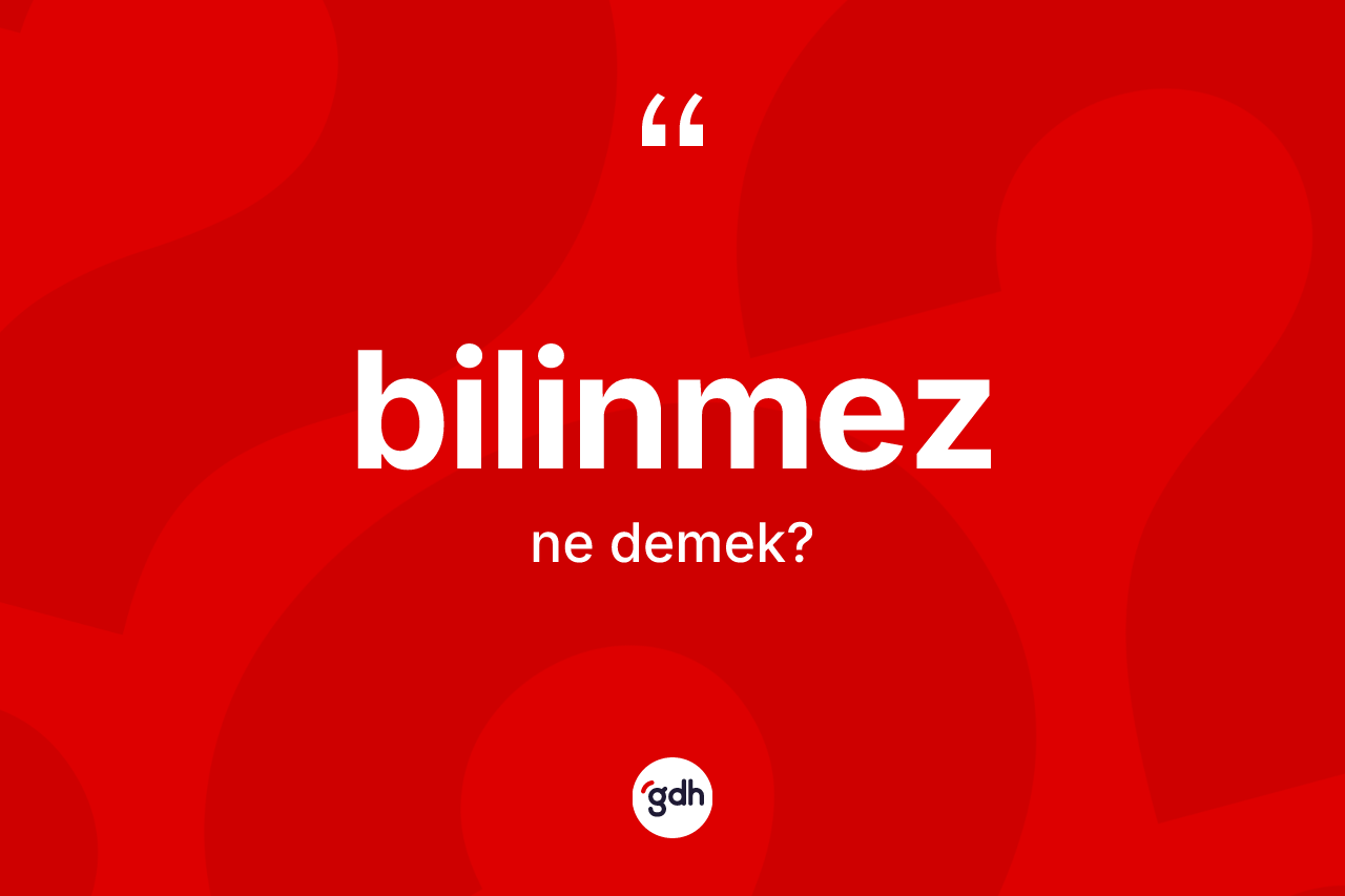Bilinmez nedir? Bilinmez kelimesinin özellikleri nelerdir?