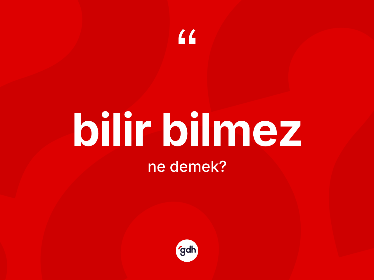 Bilir bilmez ifadesinin kısaca tanımı nedir? Bilir bilmez ifadesinin sözlük anlamı nedir?
