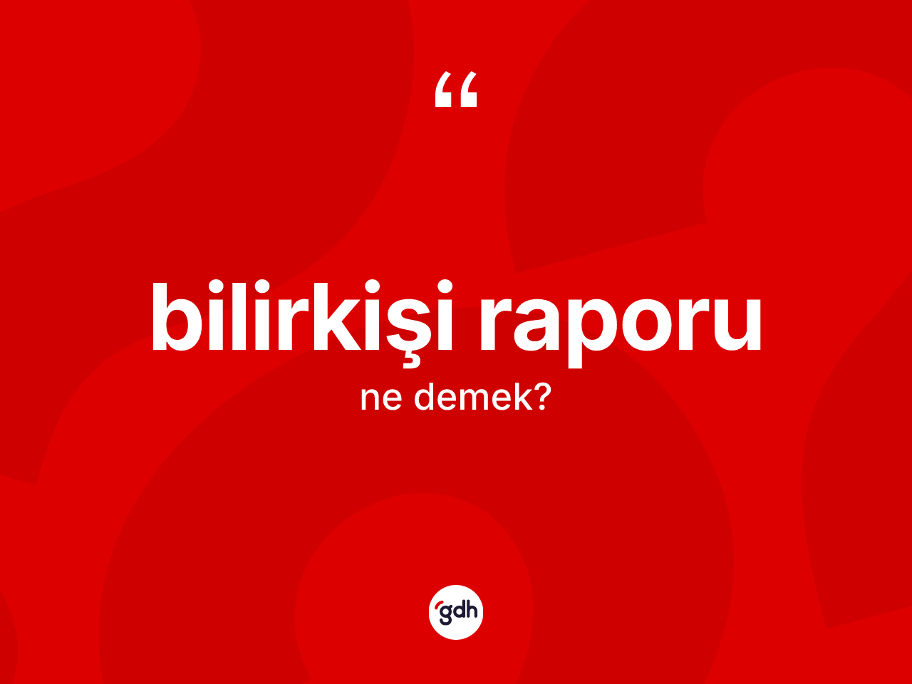 Bilirkişi raporu kelimesinin tanımı nedir? Bilirkişi raporu kelimesinin TDK'ya göre açıklaması nedir?