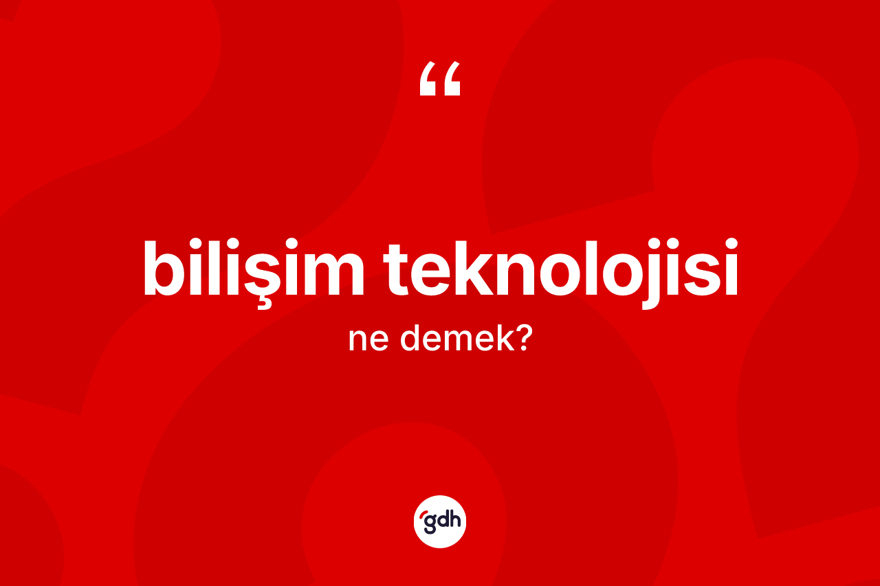 Bilişim teknolojisi kelimesi nedir? Bilişim teknolojisinin TDK'ya göre anlamı nedir?