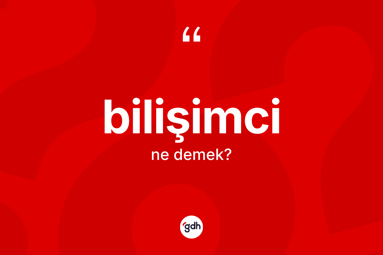 Bilişimci kelimesinin sözlükteki tanımı nedir? Bilişimcinin TDK'ya göre anlamı nedir?