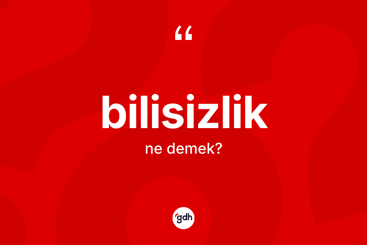Bilisizlik ne demek? Bilisizlik kelimesinin özellikleri nelerdir?