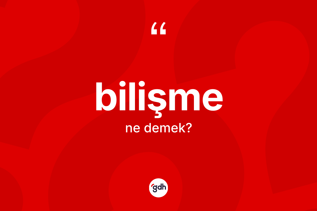 Bilişme kelimesinin sözlükteki tanımı nedir? Bilişmenin TDK'ya göre anlamı nedir?