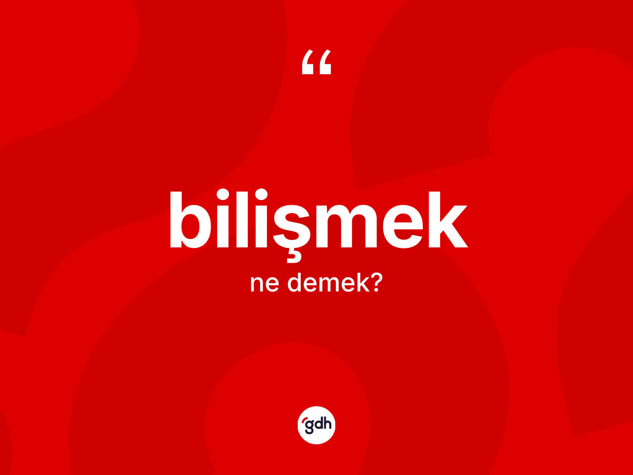 Bilişmek kelimesi ne anlama gelir? Bilişmeğin TDK'ya göre anlamı nedir?