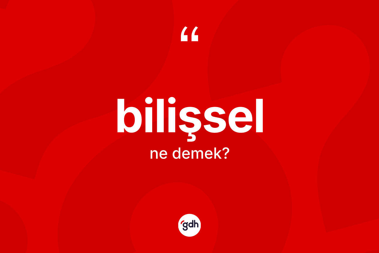 Bilişsel kelimesi ne demek? Bilişsel kelimesinin kaç farklı anlamı var?