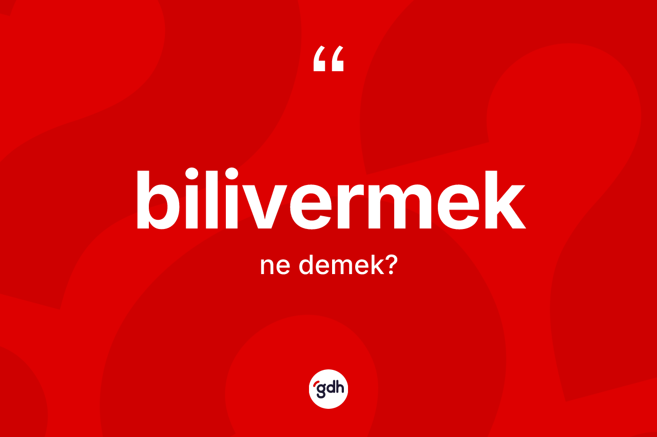 Bilivermek ne anlama gelir? Bilivermeğin TDK'ya göre anlamı nedir?