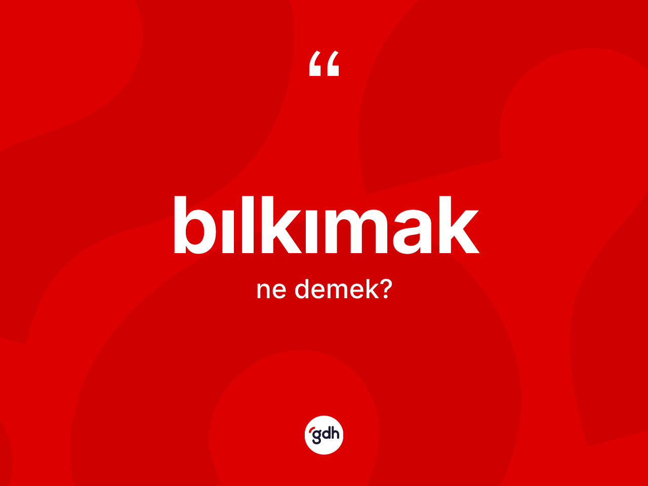 Bılkımak ne anlama gelir? Bılkımak kelimesinin TDK anlamı nedir?