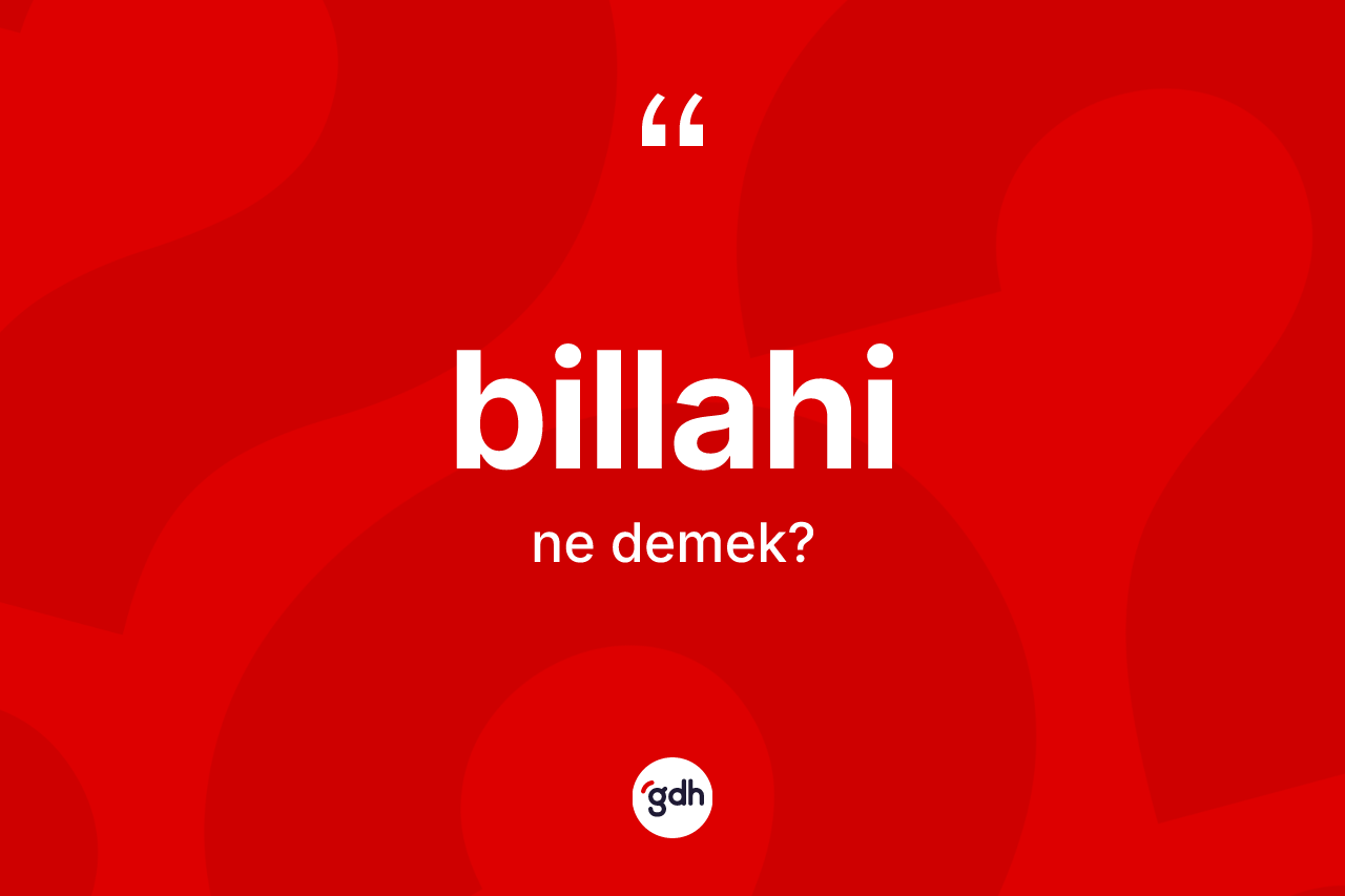 Billahi ne anlama gelir? Billahinin TDK'ya göre anlamı nedir?
