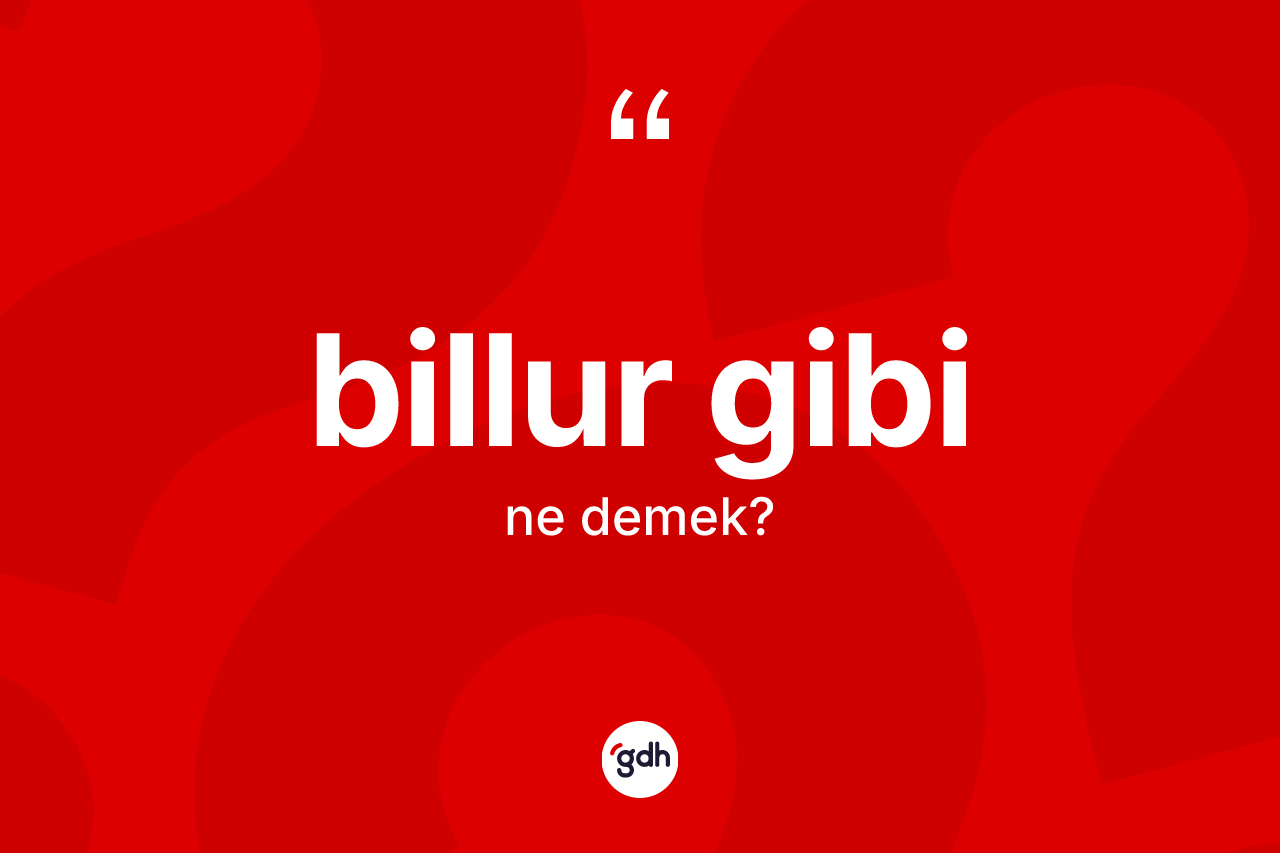 Billur gibi ne anlama gelir? Billur gibi ifadesinin TDK'ya göre açıklaması nedir?