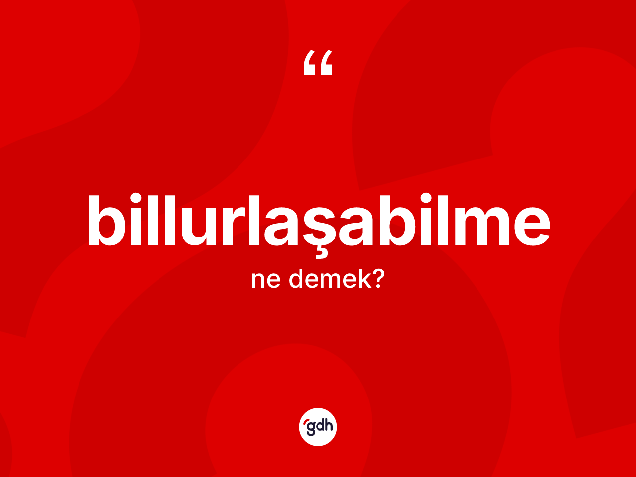 Billurlaşabilme kelimesi nedir? Billurlaşabilmenin TDK'ya göre anlamı nedir?