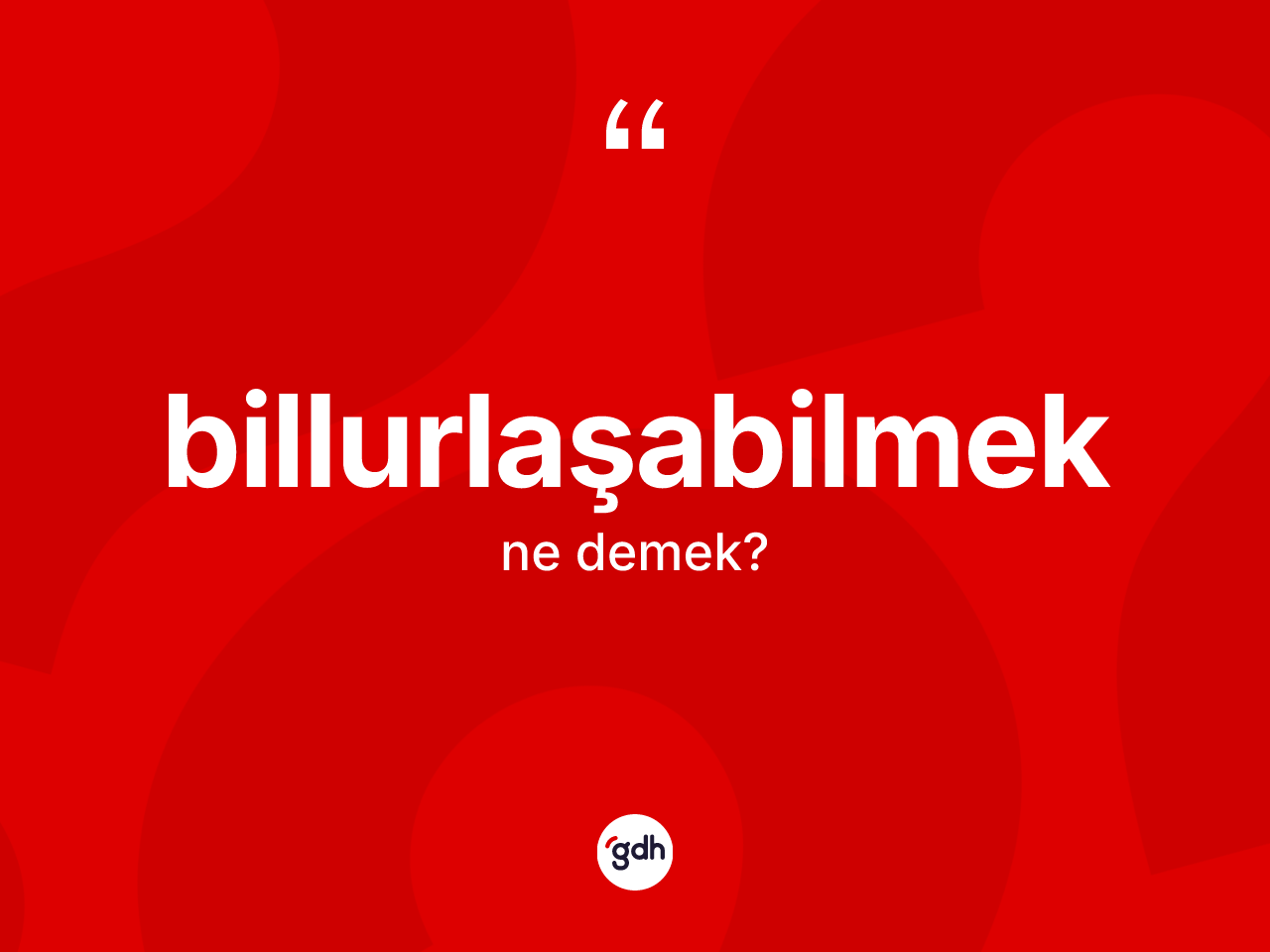 Billurlaşabilmek kelimesinin tanımı nedir? Billurlaşabilmek kelimesinin TDK'ya göre açıklaması nedir?