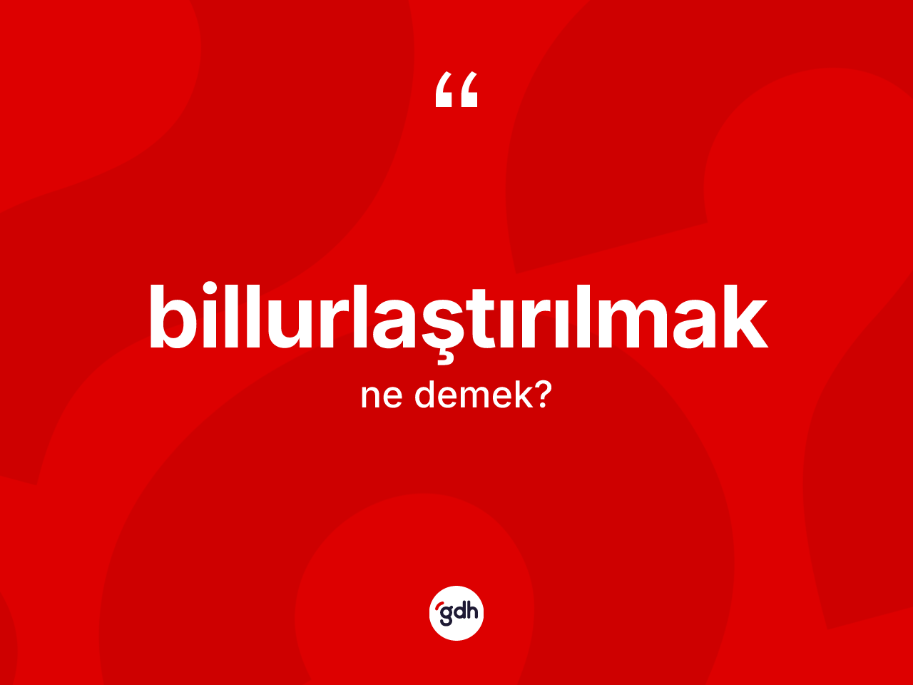 Billurlaştırılmak kelimesinin anlamı nedir? Billurlaştırılmağın TDK'ya göre anlamı nedir?