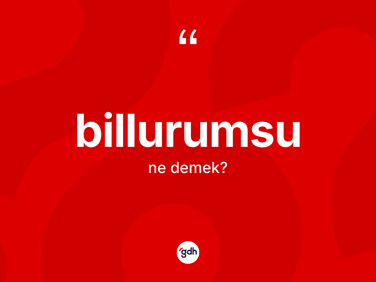 Billurumsu kelimesinin anlamı nedir? Billurumsu kelimesinin TDK'ya göre açıklaması nedir?