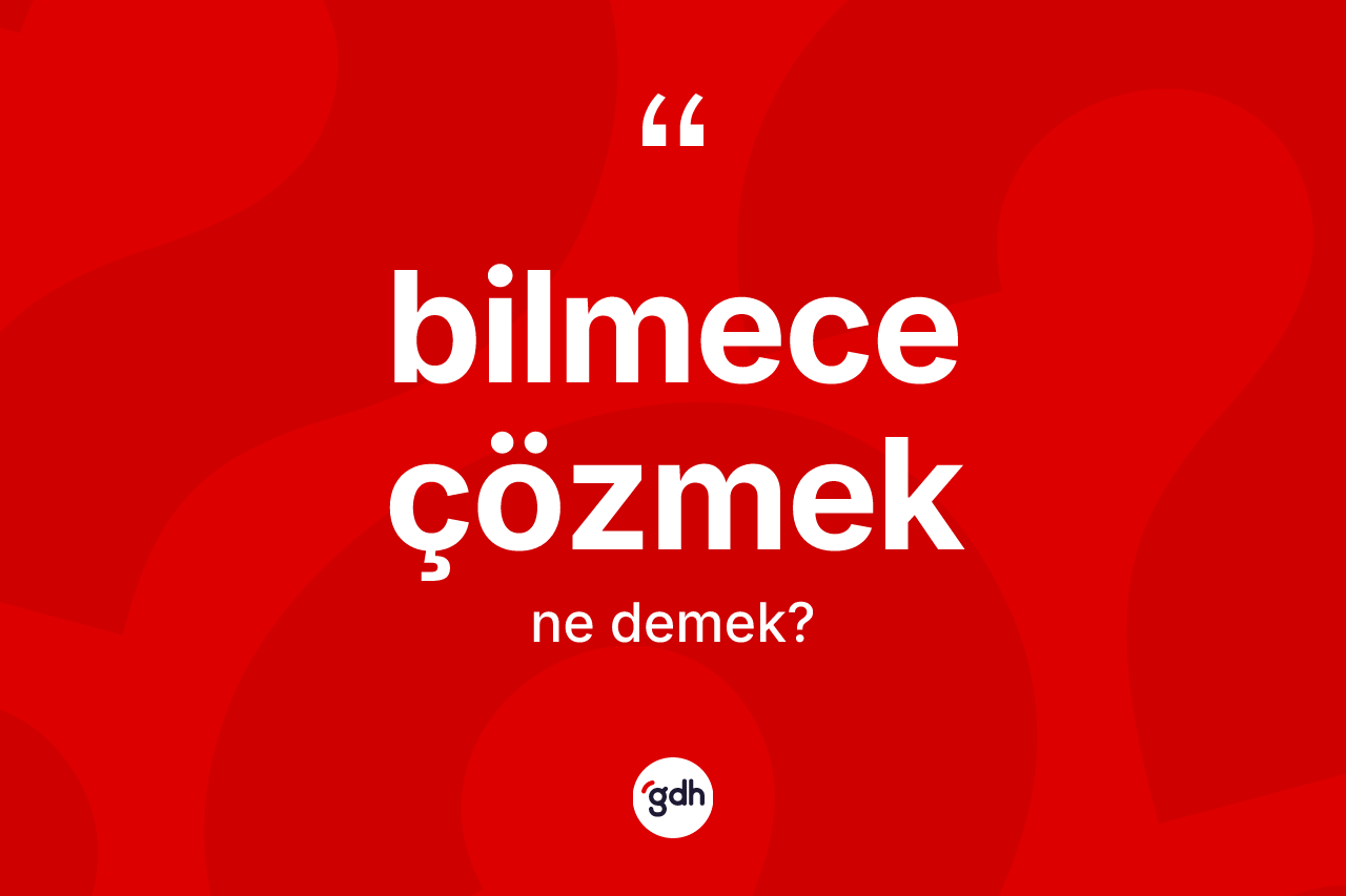 Bilmece çözmek ne anlama gelir?