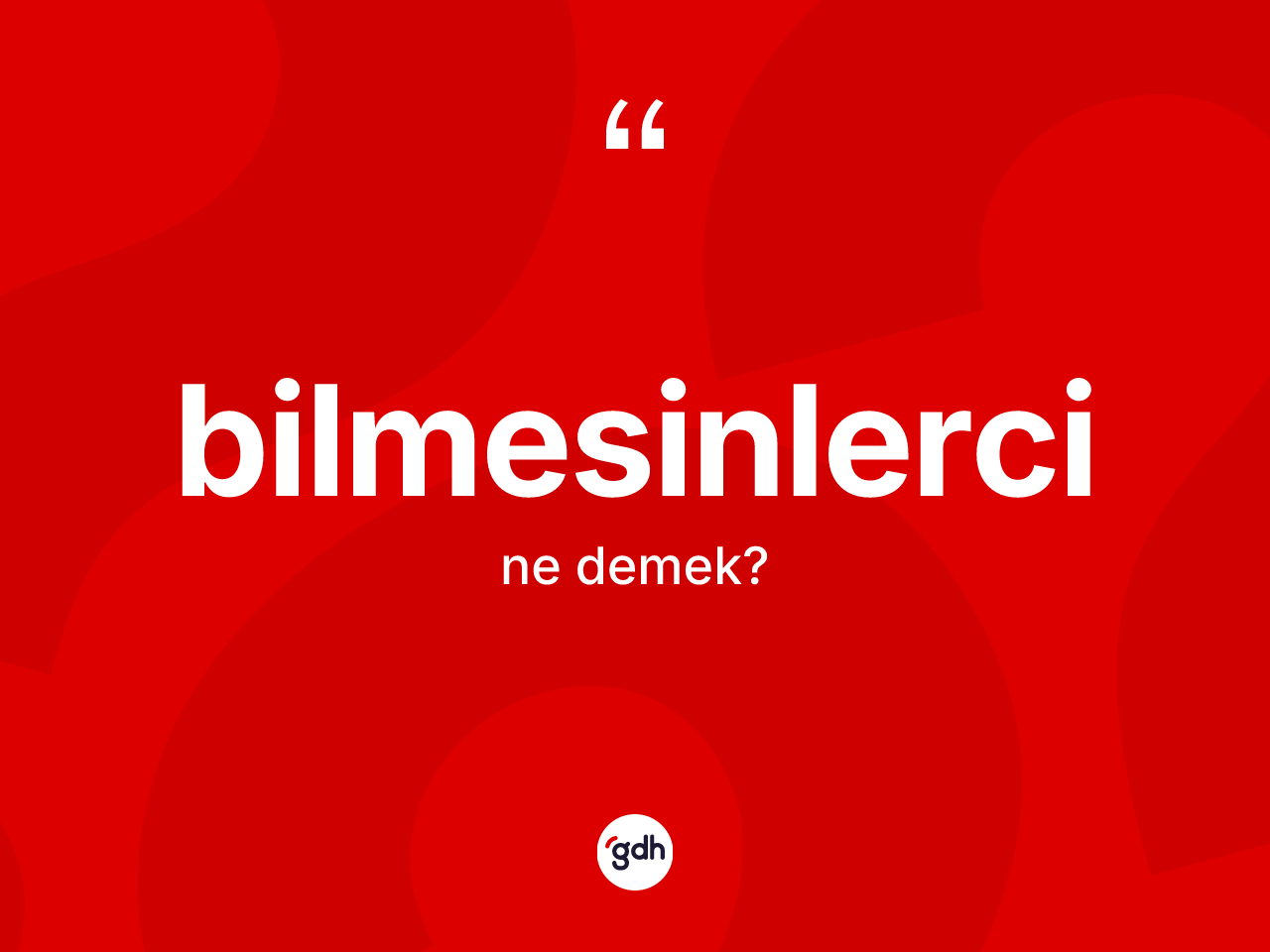 Bilmesinlerci ne demek? Bilmesinlercinin TDK'ya göre anlamı nedir?