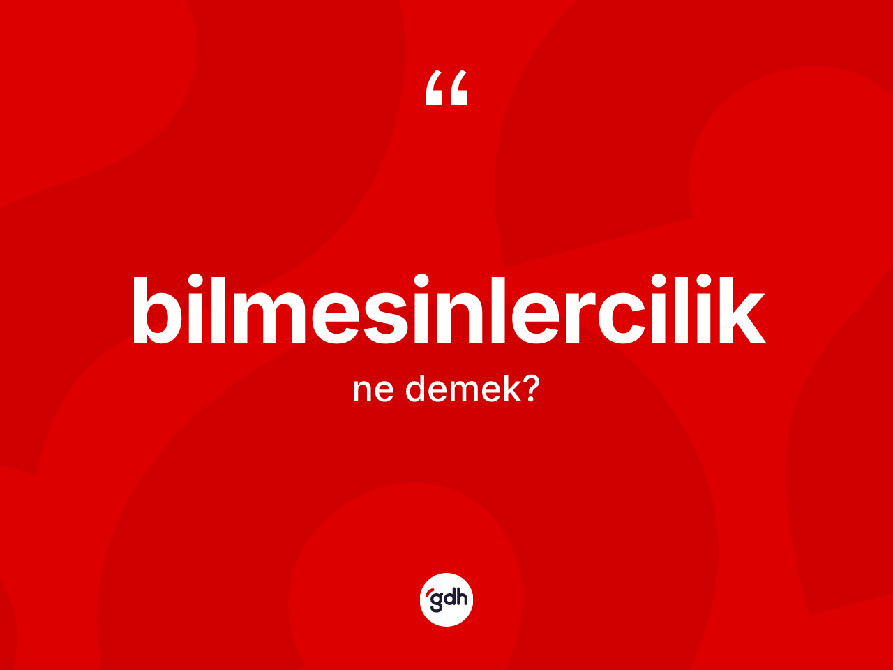 Bilmesinlercilik nedir? Bilmesinlerciliğin halk arasındaki kullanımı nasıldır?