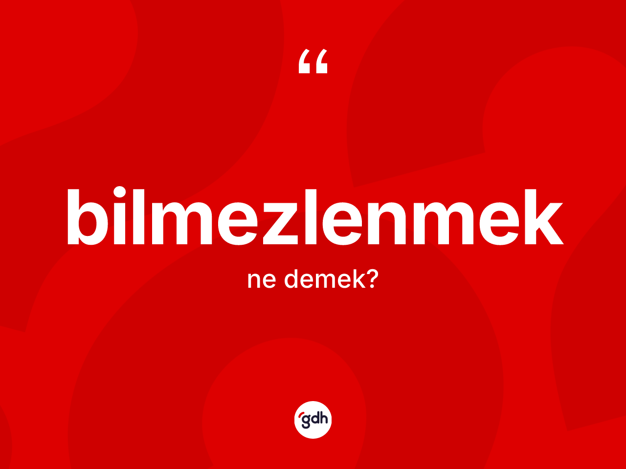 Bilmezlenmek kelimesinin tanımı nedir? Bilmezlenmeğin TDK'ya göre anlamı nedir?