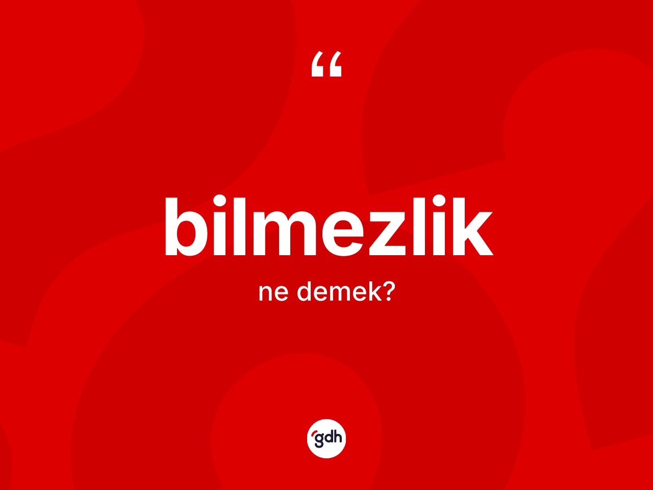 Bilmezlik kelimesi ne anlama gelir? Bilmezliğin TDK'ya göre anlamı nedir?
