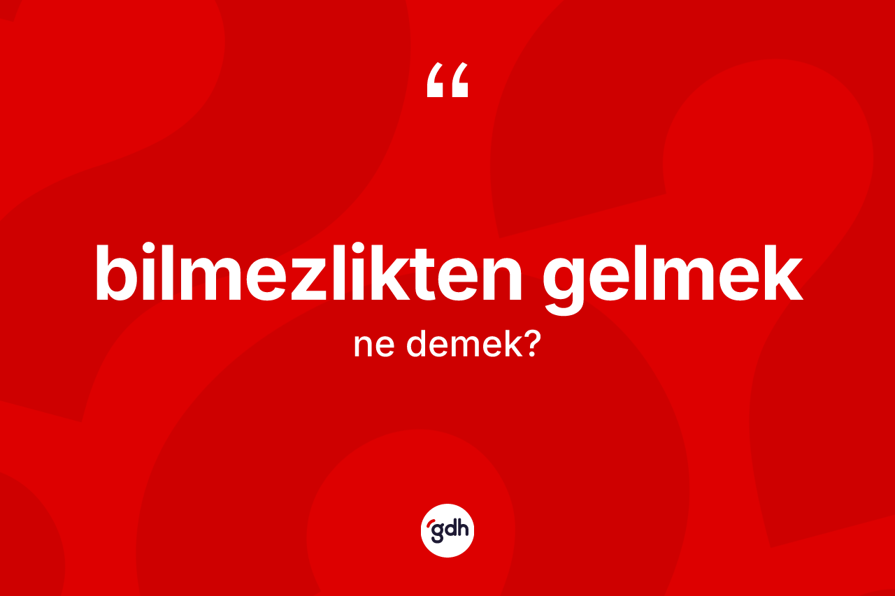 Bilmezlikten gelmek ifadesinin kısaca tanımı nedir?