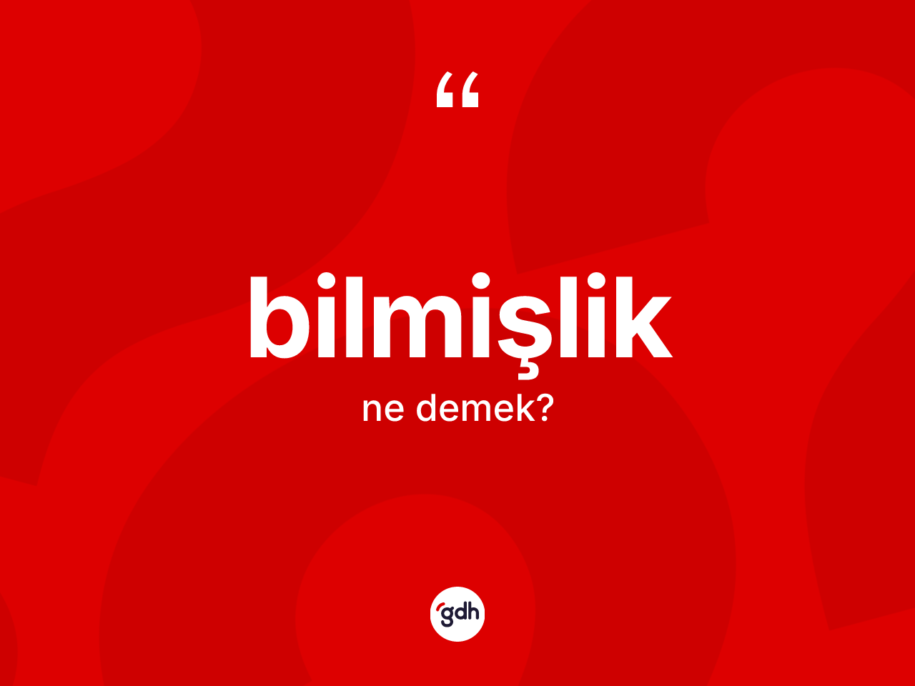 Bilmişlik kelimesinin anlamı nedir? Bilmişliğin TDK'ya göre anlamı nedir?