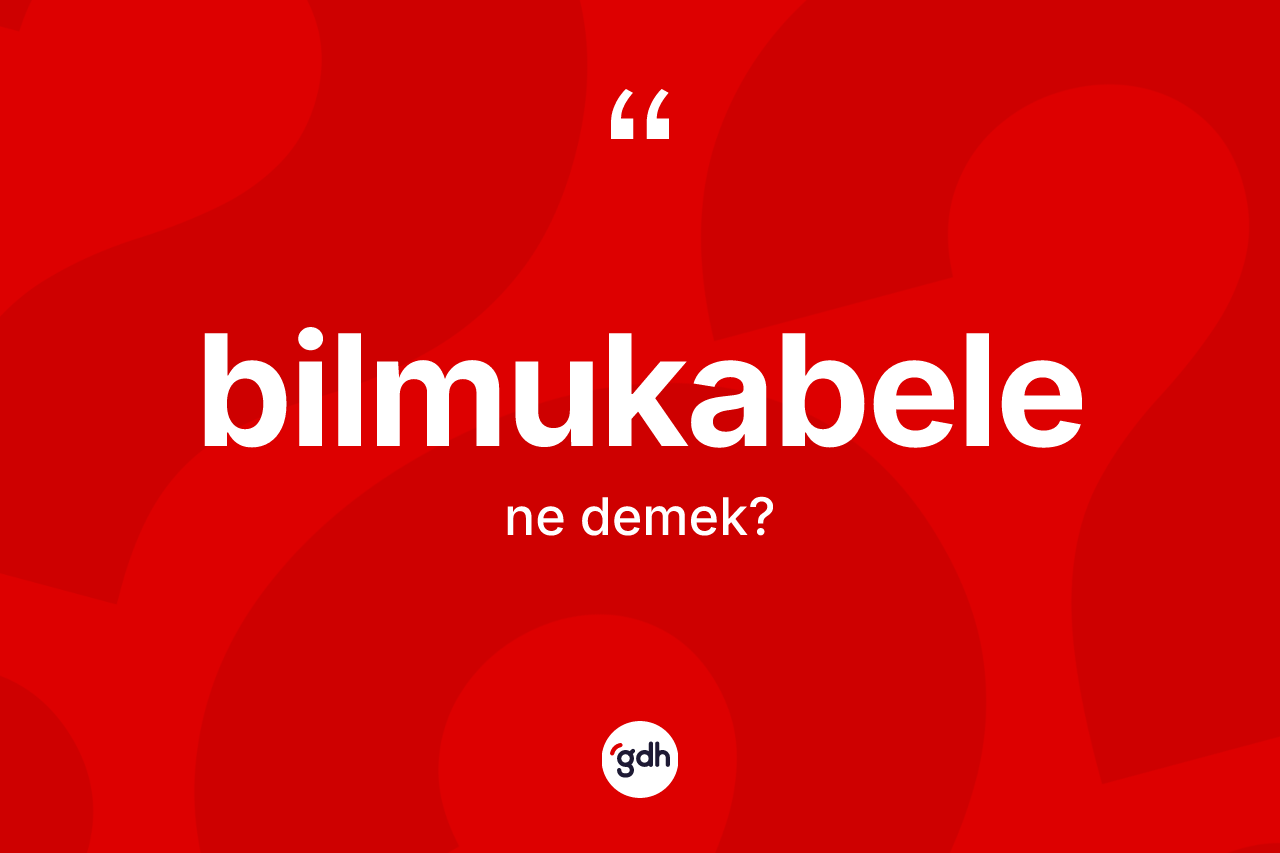 Bilmukabele kelimesi nedir? Bilmukabelenin halk arasındaki kullanımı nasıldır?