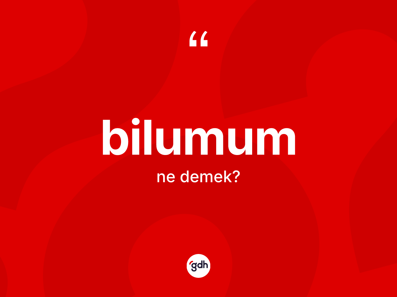 Bilumum ne demek? Bilumumun sözlükteki anlamı nedir?