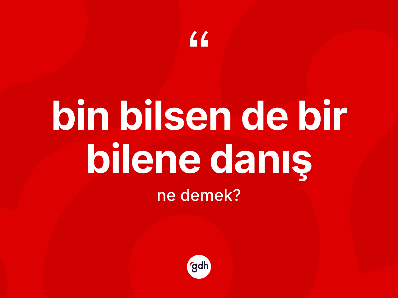 Bin bilsen de bir bilene danış ifadesinin kısaca anlamı nedir? Bin bilsen de bir bilene danış ifadesinin özellikleri nelerdir?