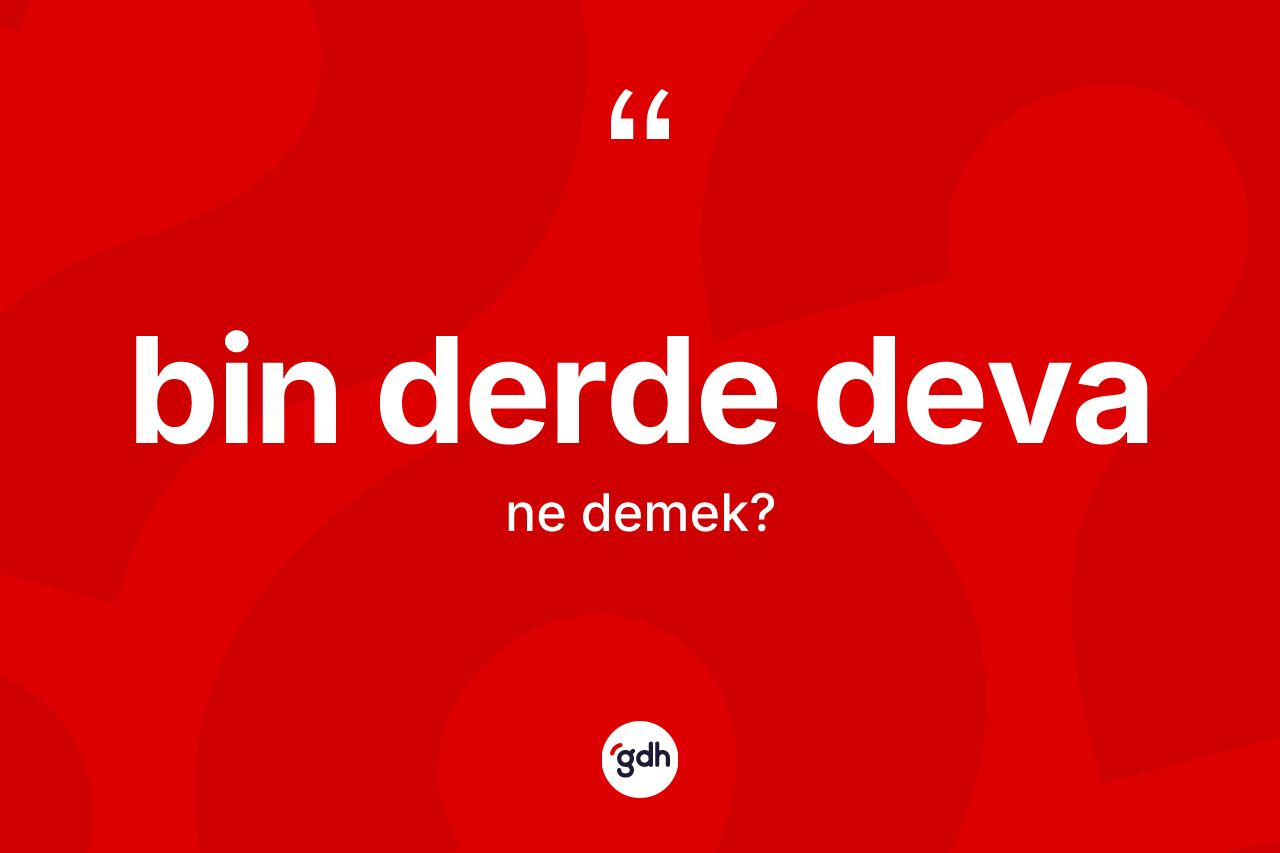 Bin derde deva nedir?