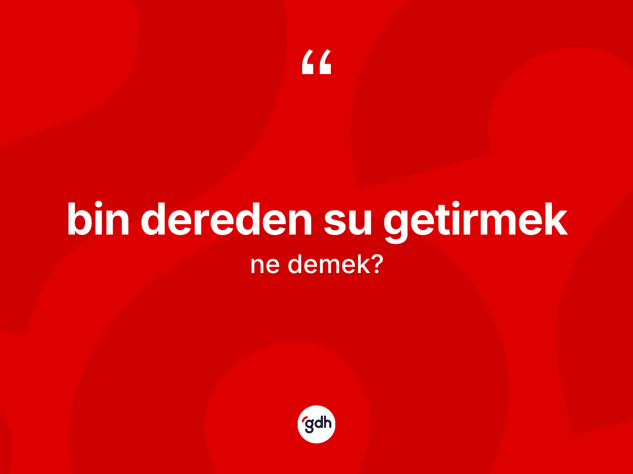 Bin dereden su getirmek sözü ne demektir? Bin dereden su getirmek sözü hangi durumlarda kullanılır?