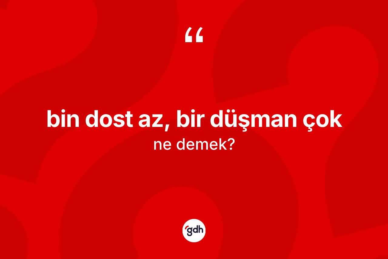Bin dost az, bir düşman çok ifadesinin anlamı nedir? Bin dost az, bir düşman çok ifadesinin TDK tanımı nedir?
