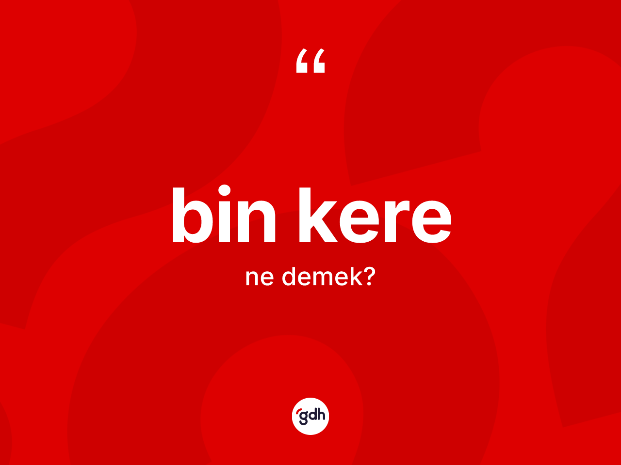 Bin kere kelimesinin anlamı nedir? Bin kerenin TDK'ya göre anlamı nedir?
