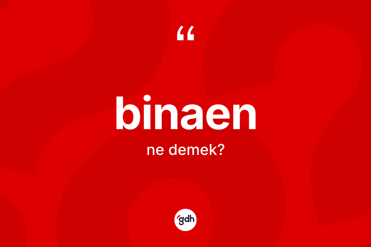 Binaen kelimesi ne anlama gelir? Binaen kelimesinin özellikleri nelerdir?