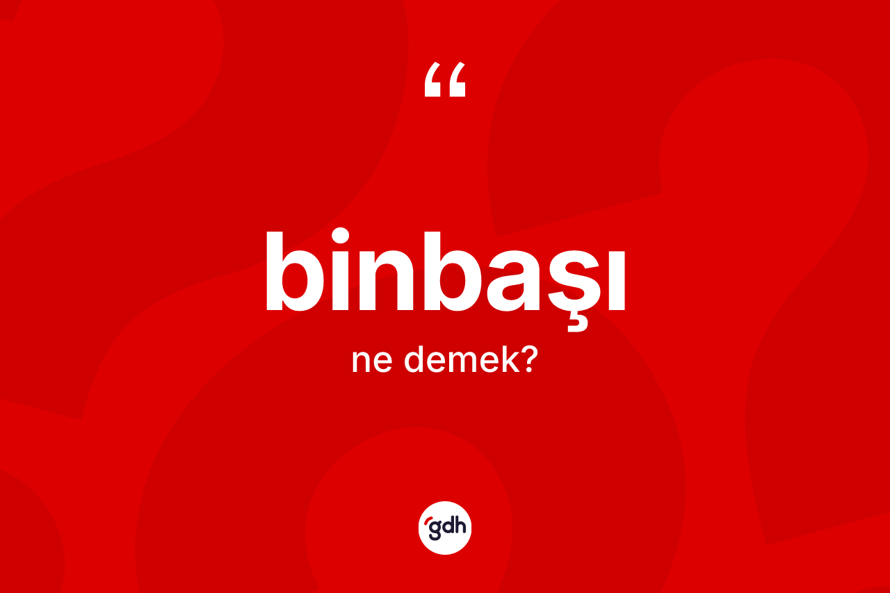 Binbaşı kelimesinin sözlükteki tanımı nedir? Binbaşının TDK'ya göre anlamı nedir?